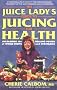 The Juice Lady's Guide to Juicing for Health: Unleashing the Healing Power of Whole Fruits and Vegetables (Avery Health Guides)