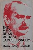 The mind of an activist - James Connolly : the centenary lecture delivered on 10 May 1968 under the auspices of the Irish Congress of Trade Unions, in Liberty Hall