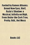Fueled by Ramen Albums: Brand New Eyes, Riot!, Razia's Shadow: A Musical, Infinity on High, from Under the Cork Tree, Pretty. Odd., Hot Mess-