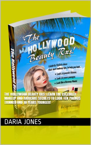 The Hollywood Beauty Rxs! Learn The Celebrity Makeup and Haircare Secrets To Look Ten Pounds Thinner and 10 Years Younger!