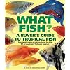 What Fish? A Buyer's Guide to Tropical Fish: Essential Information to Help You Choose the Right Fish for Your Tropical Freshwater Aquarium (What Pet? Books)