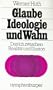Glaube, Ideologie und Wahn: Das Ich zwischen Realitat und Illusion (German Edition)