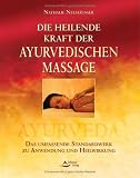 Die heilende Kraft der ayurvedischen Massage. Das umfassende Standardwerk zu Anwendung und Heilwirkung