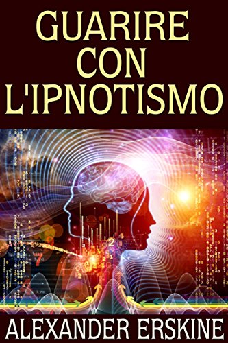 Guarire con l'Ipnotismo (Italian Edition)