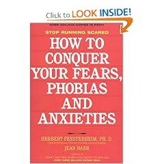 How to Conquer Your Fears, Phobias and Anxieties: Stop Running Scared