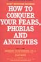 How to Conquer Your Fears, Phobias and Anxieties: Stop Running Scared