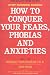 Search : How to Conquer Your Fears, Phobias and Anxieties: Stop Running Scared