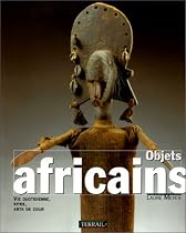 Objets africains : Vie quotidienne, rites, arts de cour