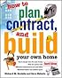 How to Plan, Contract and Build Your Own Home