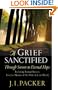 A Grief Sanctified (Including Richard Baxter's Timeless Memoir of His Wife's Life and Death): Through Sorrow to Eternal Hope