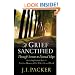 A Grief Sanctified (Including Richard Baxter's Timeless Memoir of His Wife's Life and Death): Through Sorrow to Eternal Hope