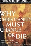 Why Christianity Must Change or Die: Reforming the Church's Creeds and Codes
