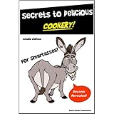 Cookery for SmartAsses! - Discover the Secrets to Salads, Sandwiches, Cold and Frozen Desserts, Cakes, Cookies and Puddings! - Step-by-Step guide to achieve ... Dishes and Desserts youve always dreamed of!