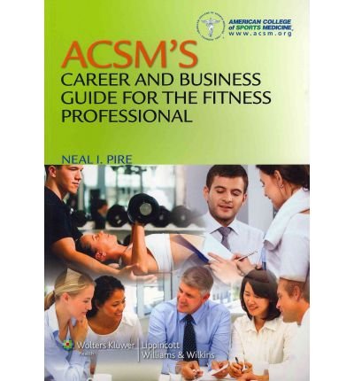 [ ACSM's Career and Business Guide for the Fitness Professional Pire, Neal ( Author ) ] { Paperback } 2012