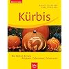 K�rbis: Die besten Sorten. Anbauen, Zubereiten, Dekorieren