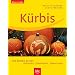K�rbis: Die besten Sorten. Anbauen, Zubereiten, Dekorieren