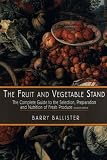 The Fruit and Vegetable Stand: The Complete Guide to the Selection, Preparation and Nutrition of Fresh Produce (revised edition)