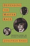 Defending the Master Race: Conservation, Eugenics, and the Legacy of Madison Grant