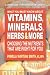 What You Must Know About Vitamins, Minerals, Herbs, & More: Choosing the Nutrients That Are Right for You