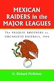 Mexican Raiders in the Major Leagues: The Pasquel Brothers Vs Organized Baseball, 1946