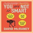 You Are Not So Smart: Why You Have Too Many Friends on Facebook, Why Your Memory Is Mostly Fiction, and 46 Other Ways You're Deluding Yourself (






UNABRIDGED) by David McRaney Narrated by Don Hagen
