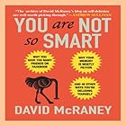 You Are Not So Smart: Why You Have Too Many Friends on Facebook, Why Your Memory Is Mostly Fiction, and 46 Other Ways You're Deluding Yourself (






UNABRIDGED) by David McRaney Narrated by Don Hagen