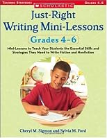 Just-Right Writing Mini-Lessons: Grades 4-6: Mini-Lessons to Teach Your Students the Essential Skills and Strategies They Need to Write Fiction and Nonfiction