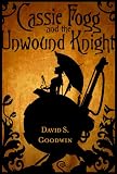 Cassie Fogg and the Unwound Knight (Tales of Knight Mechantry)