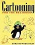 Cartooning for the Beginner (Christopher Hart Titles)