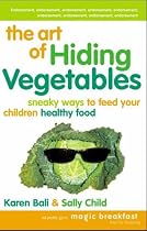 The Art of Hiding Vegetables: Sneaky Ways to Get Your Kids to Eat Healthy Food