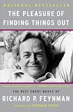 The Pleasure of Finding Things Out: The Best Short Works of Richard P. Feynman