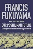 Our Posthuman Future: Consequences of the Biotechnology Revolution