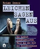 Leichen sagen aus - Die hundert sensationellsten F&auml;lle aus der Welt der Gerichtsmedizin. - Brian Innes