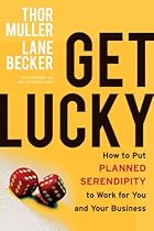 Get Lucky: How to Put Planned Serendipity to Work for You and Your Business