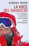 La voce del ghiaccio: Gli ottomila in inverno: il mio sogno quasi impossibile (Di tutto di pi�)