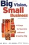 Big Vision, Small Business: 4 Keys to Success Without Growing Big