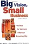 Big Vision, Small Business - 4 Keys to Success without Growing Big