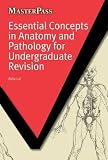 Essential Concepts in Anatomy and Pathology for Undergraduate Revision (MasterPass Series)