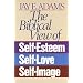 The Biblical View of Self-Esteem, Self-Love, and Self-Image