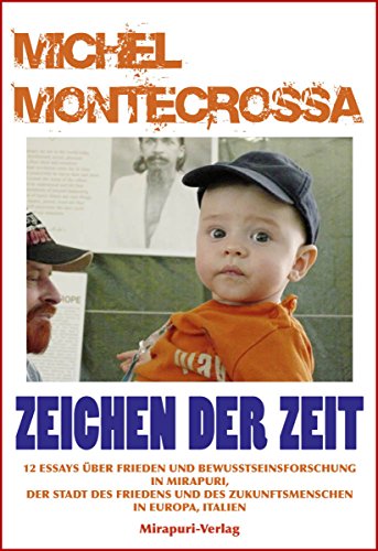 Zeichen Der Zeit: 12 Essays Über Frieden Und Bewusstseinsforschung In Mirapuri, Der Stadt Des Friedens Und Des Zukunftsmenschen In Europa, Italien (German Edition)