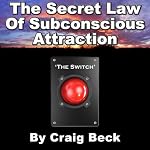 The Switch: The Secret Law of Subconscious Attraction | Craig Beck