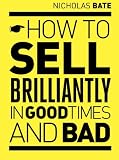 How to sell brilliantly in good times and bad