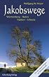 Jakobswege: W�rttemberg � Baden � Franken � Schweiz. Mit den neuen Wegen im Schwarzwald