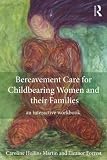 Bereavement care for childbearing women and their families : an interactive workbook