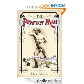 The Perfect Man: The Muscular Life and Times of Eugen Sandow, Victorian Strongman