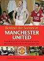 Behind the Scenes at Manchester United: Everything You've Ever Wanted to Know About Life Inside the World's Greatest Club