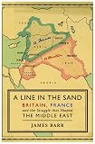 A Line in the Sand: Britain, France and the Struggle That Shaped the Middle East