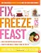 Fix, Freeze, Feast: The Delicious, Money-Saving Way to Feed Your Family