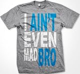 I Ain't Even Mad Bro Mens T-shirt, Big and Bold Funny Statements Tee Shirt, Small, Lt-Gray