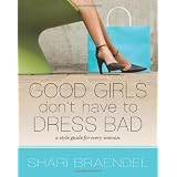 Good Girls Don't Have to Dress Bad: A Style Guide for Every Woman
